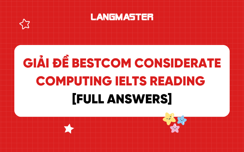 Giải đề Bestcom considerate computing IELTS Reading [FULL ANSWERS]